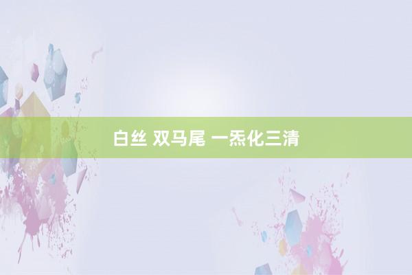 白丝 双马尾 一炁化三清