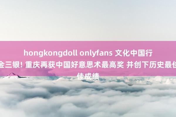 hongkongdoll onlyfans 文化中国行丨一金三银! 重庆再获中国好意思术最高奖 并创下历史最佳成绩