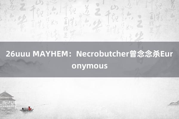 26uuu MAYHEM：Necrobutcher曾念念杀Euronymous